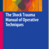 The Shock Trauma Manual of Operative Techniques 2015th Edition