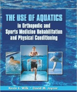 The Use of Aquatics in Orthopedics and Sports Medicine Rehabilitation and Physical Conditioning 1st Edition