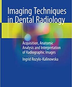 Imaging Techniques in Dental Radiology: Acquisition, Anatomic Analysis and Interpretation of Radiographic Images 1st ed. 2020 Edition PDF