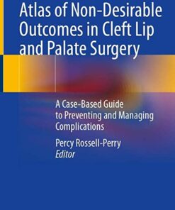 Atlas of Non-Desirable Outcomes in Cleft Lip and Palate Surgery: A Case-Based Guide to Preventing and Managing Complications 1st ed. 2022 Edition PDF Original