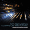 Executing Windows Command Line Investigations While Ensuring Evidentiary Integrity