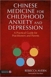 Chinese Medicine for Childhood Anxiety and Depression: A Practical Guide for Practitioners and Parents
