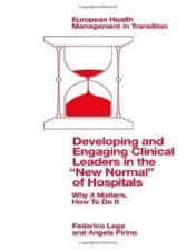 Developing and Engaging Clinical Leaders in the “New Normal” of Hospitals: Why It Matters, How to Do It (European Health Management in Transition) (Original PDF