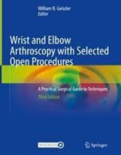 Wrist and Elbow Arthroscopy with Selected Open Procedures A Practical Surgical Guide to Techniques