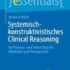Systemisch-konstruktivistisches Clinical Reasoning Im Präsenz- und Telesetting für Mediziner und Therapeuten 2022 Original pdf