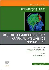 Artificial Intelligence and Machine Learning, An Issue of Neuroimaging Clinics of North America (Volume 30-4) (The Clinics: Radiology, Volume 30-4)