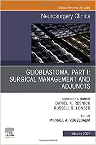 Glioblastoma, Part I: Surgical Management and Adjuncts, An Issue of Neurosurgery Clinics of North America (Volume 32-1) (The Clinics: Surgery, Volume 32-1)