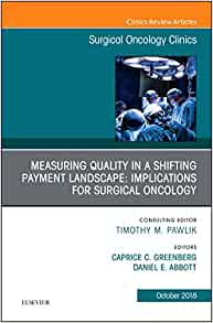 Measuring Quality in a Shifting Payment Landscape: Implications for Surgical Oncology, An Issue of Surgical Oncology Clinics of North America (Volume 27-4) (The Clinics: Surgery, Volume 27-4)