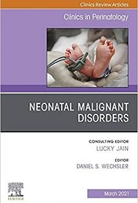 Neonatal Malignant Disorders, An Issue of Clinics in Perinatology (Volume 48-1) (The Clinics: Orthopedics, Volume 48-1)