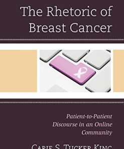 The Rhetoric of Breast Cancer: Patient-to-Patient Discourse in an Online Community (Lexington Studies in Health Communication) ()