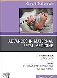 Advances in Maternal Fetal Medicine, An Issue of Clinics in Perinatology (Volume 47-4) (The Clinics: Orthopedics, Volume 47-4)
