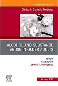 Alcohol and Substance Abuse In Older Adults Volume 38, Issue 1, An Issue of Clinics in Geriatric Medicine (Volume 38-1) (The Clinics: Internal Medicine, Volume 38-1)