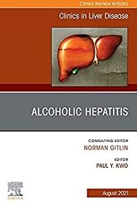 Alcoholic Hepatitis, An Issue of Clinics in Liver Disease (Volume 25-3) (The Clinics: Internal Medicine, Volume 25-3)