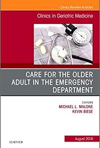 Care for the Older Adult in the Emergency Department, An Issue of Clinics in Geriatric Medicine (Volume 34-3) (The Clinics: Internal Medicine, Volume 34-3)