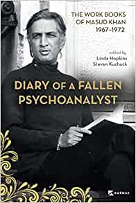 Diary of a Fallen Psychoanalyst: The Work Books of Masud Khan 1967-1972 ()