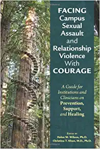 Facing Campus Sexual Assault and Relationship Violence With Courage: A Guide for Institutions and Clinicians on Prevention, Support, and Healing