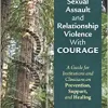 Facing Campus Sexual Assault and Relationship Violence With Courage: A Guide for Institutions and Clinicians on Prevention, Support, and Healing ()