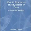 How to Structure a Thesis, Report or Paper: A Guide for Students, 1st edition