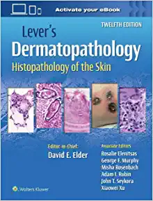 Lever’s Dermatopathology: Histopathology of the Skin, 12th edition