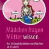 Mädchen fragen – Mütter wissen: Das Infobuch für Mütter von Mädchen ab 11 Jahren (German Edition), 2nd Edition