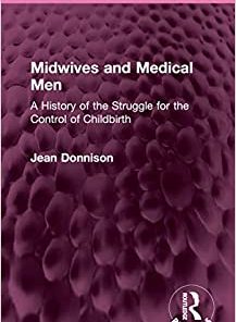 Midwives and Medical Men: A History of the Struggle for the Control of Childbirth (Routledge Revivals)