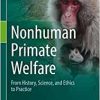 Nonhuman Primate Welfare: From History, Science, and Ethics to Practice