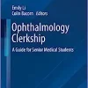 Ophthalmology Clerkship: A Guide for Senior Medical Students (Contemporary Surgical Clerkships)