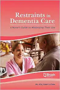 Restraints in Dementia Care: A Nurse’s Guide to Minimizing Their Use ()