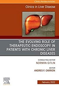 The Evolving Role of Therapeutic Endoscopy in Patients with Chronic Liver Diseases, An Issue of Clinics in Liver Disease (Volume 26-1) (The Clinics: Internal Medicine, Volume 26-1)