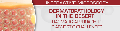 USCAP Dermatopathology in the Desert: Pragmatic Approach to Diagnostic Challenges 2022