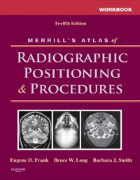 Workbook for Merrill’s Atlas of Radiographic Positioning and Procedures, 12e